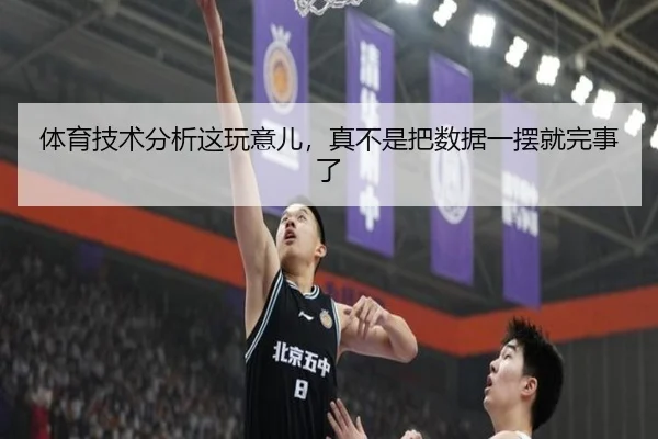 体育技术分析这玩意儿，真不是把数据一摆就完事了（leyu）