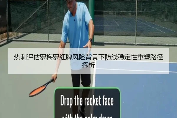 热刺评估罗梅罗红牌风险背景下防线稳定性重塑路径探析（leyu）